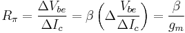 R_\pi = \frac{\Delta V_{be}}{\Delta I_c} = \beta \left( \Delta \frac{V_{be}}{\Delta I_c} \right) = \frac{\beta }{g_m}
