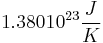 1.380 × 10^{−23} \frac{J}{K}